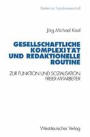 Gesellschaftliche Komplexitat Und Redaktionelle Routine: Zur Funktion Und Sozialisation Freier Mitarbeiter 3531125699 Book Cover