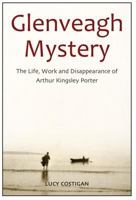 Glenveagh Mystery: The Life, Work and Disappearance of Arthur Kingsley Porter 1908928107 Book Cover