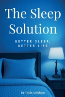 The Sleep Solution: Better Sleep, Better Life B0FHPWM8SS Book Cover