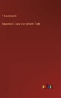 Napoleon I. kurz vor seinem Tode 3368427067 Book Cover