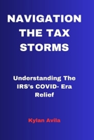 NAVIGATING THE TAX STORMS: Understanding The IRS’s COVID- Era Relief B0CSZ8V6B2 Book Cover
