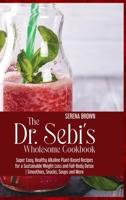 The Dr. Sebi's Wholesome Cookbook: Super Easy, Healthy Alkaline Plant-Based Recipes for a Sustainable Weight Loss and Full-Body Detox Smoothies, Snacks, Soups and More 1914416899 Book Cover