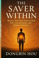 The Saver Within: Recover Your Inner Power to Heal Fear, Procrastination, and Modern Emptiness B0FT3P242G Book Cover