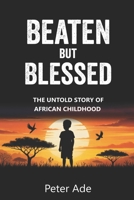 Beaten But Blessed: The Untold Story of African Childhood B0GPLKJ93T Book Cover