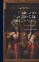 El Mulato Placido O El Poeta Martir: Novela Histórica Orijinal 1021665231 Book Cover