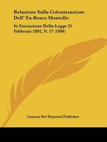 Relazione Sulla Colonizzazione Dell' Ex-Bosco Montello: In Esecuzione Della Legge 21 Febbraio 1892, N. 57 (1896) 1160245371 Book Cover