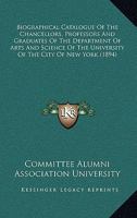 Biographical Catalogue of the Chancellors, Professors and Graduates of the Department of Arts and Science of the University of the City of New York (1 1436789206 Book Cover