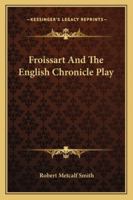 Froissart and the English Chronicle Play 1144159962 Book Cover