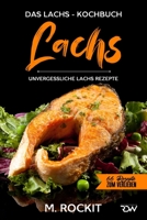 Lachs, Das Lachs – Kochbuch. Unvergessliche Lachs Rezepte. (66 Rezepte zum Verlieben) (German Edition) B0CLDWXD3T Book Cover