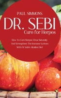 Dr. Sebi Cure for Herpes: How To Cure Herpes Virus Naturally And Strengthen The Immune System With Dr Sebi's Alkaline Diet 1914220420 Book Cover