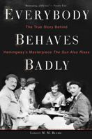 Everybody Behaves Badly: The True Story Behind Hemingway's Masterpiece The Sun Also Rises 0544944437 Book Cover