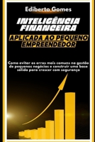 Inteligência Financeira Aplicada ao Pequeno Empreendedor: Como evitar os erros mais comuns na gestão de pequenos negócios e construir uma base sólida para crescer com segurança (Portuguese Edition) B0FQK2GRVY Book Cover