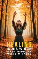 Healing in His Wings: When Medicine Meets Miracle 9819457386 Book Cover