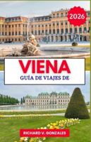 Guía de viaje de Viena 2026: Descubra lo mejor de Viena: palacios, museos y cocina clásica B0G44RVMPK Book Cover