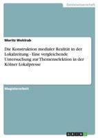 Die Konstruktion medialer Realität in der Lokalzeitung - Eine vergleichende Untersuchung zur Themenselektion in der Kölner Lokalpresse 3638698726 Book Cover