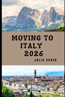 MOVING TO ITALY 2026: Living Well, Settling Smart, and Embracing Everyday Italian Life in 2026 B0GK1NW72H Book Cover