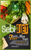 Dr. Sebi Diet: A 7-Days Diet to Lose Weight, Cleanse Liver, Reduce Risk of Diseases, Detox Your Body, and Become Healthier with Alkal 1914162110 Book Cover