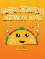 Lets Fiesta Activity Book 100 Pages Of Fun: Fun Taco Themed Workbook including Dot to Dot, Sudoku, Mazes, Tic Tac Taco, Hangman and More! Great for ages 6-12! 1671250648 Book Cover
