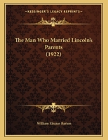 The Man Who Married Lincoln's Parents: Delivered at the Dedication of a Monument at the Grave of Rev. Jesse Head and Jane Ramsey Head, His Wife, in Spring Hill Cemetery, Harrodsburg, Kentucky, Thursda 1164114263 Book Cover