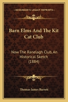 Barn Elms And The Kit Cat Club: Now The Ranelagh Club, An Historical Sketch 1016463847 Book Cover