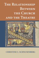 Relationship Between the Church and the Theatre: Exemplified by Selected Writings of the Church Fathers and by Liturgical Texts Until Amalarius of M 1532616864 Book Cover