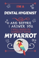 I'm A Dental Hygienist And Before I Answer You I Will Need To Consult With My Parrot: Perfect Gag Gift For A Truly Great Dental Hygienist Blank Lined Notebook Journal 120 Pages 6 x 9 Format Office Wor 1674877102 Book Cover