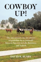 Cowboy Up!: The one person you are always responsible for is yourself! Keys to Success in Life, Business, and School B0H2BQKBCB Book Cover
