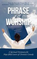 Phrase and Worship: A Spiritual Dictionary for Hope-Filled Lovers of Christian Comedy 1475944519 Book Cover