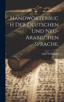 Handwörterbuch der deutschen und neu-arabischen Sprache. 1022146173 Book Cover