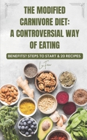 The Modified Carnivore Diet: A Controversial Way of Eating: Benefits? Steps To Start& 20 Recipes B0BRXPRG7S Book Cover