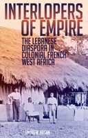 Interlopers of Empire: The Lebanese Diaspora in Colonial French West Africa 0199333386 Book Cover
