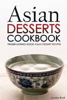 Asian Desserts Cookbook - Finger-Licking Good Asian Dessert Recipes: Unique Asian Desserts 1523917776 Book Cover