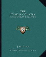 The Carlyle Country: With a Study of Carlyle's Life 101414390X Book Cover