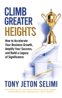 Climb Greater Heights: How to Accelerate Your Business Growth, Amplify Your Success, and Build a Legacy of Significance B0FG8BMYXF Book Cover