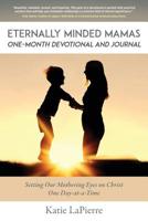 Eternally Minded Mamas One-Month Devotional and Journal: Helping Mamas Keep an Eternal Perspective One Day at a Time 099955512X Book Cover