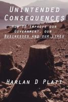 Unintended Consequences: How to Improve our Government, our Businesses and our Lives 0615593577 Book Cover