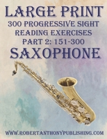 LARGE PRINT: 300 Progressive Sight Reading Exercises for Saxophone: Part 2: 151 - 300 B0CPFY3JGX Book Cover