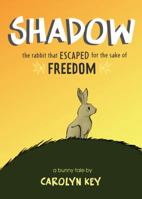 Shadow: The Rabbit That Escaped for the Sake of Freedom 1606965336 Book Cover