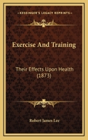 Exercise And Training: Their Effects Upon Health (1873) 1104125420 Book Cover