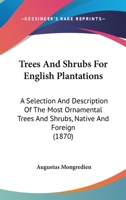 Trees And Shrubs For English Plantations: A Selection And Description Of The Most Ornamental Trees And Shrubs, Native And Foreign 1165161680 Book Cover