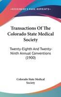 Transactions Of The Colorado State Medical Society: Twenty-Eighth And Twenty-Ninth Annual Conventions 1165164655 Book Cover