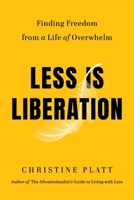 Less Is Liberation: Finding Freedom from a Life of Overwhelm 153875830X Book Cover