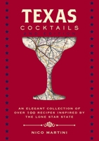 Texas Cocktails, 2nd Edition: An Elegant Collection of Over 100 Recipes Inspired by the Lone Star State 1646430891 Book Cover