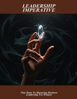 Leadership Imperative: Nine Steps To Mastering Business Leadership For Women B0FP8KDWWQ Book Cover
