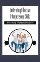 Cultivating Effective Interpersonal Skills: Enhancing Interpersonal Skills B0CWHXK1M6 Book Cover