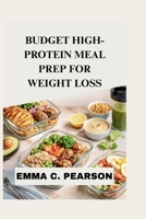 BUDGET HIGH-PROTEIN MEAL PREP FOR WEIGHT LOSS: Simple, Satisfying Recipes and a 30-Day Plan to Burn Fat, Control Cravings, and Stay Full Longer B0H25R6JF7 Book Cover