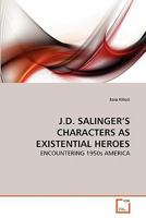 J.D. SALINGER'S CHARACTERS AS EXISTENTIAL HEROES: ENCOUNTERING 1950s AMERICA 363926830X Book Cover