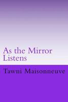 As the Mirror Listens: Conversations with the reflection in the mirror 1536838608 Book Cover