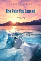 The Pain You Caused: A Book of Poetry 1098355563 Book Cover