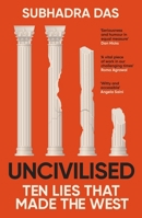 Uncivilised: Ten Lies that Made the West 1399704354 Book Cover